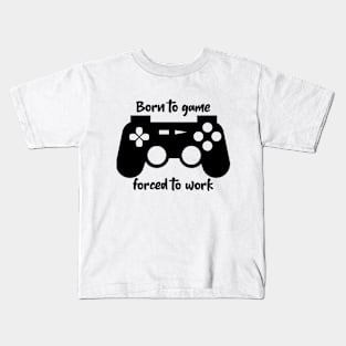 Born to game forced to work Kids T-Shirt